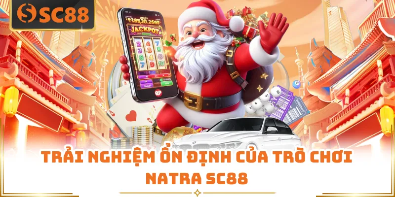 Trải nghiệm ổn định của trò chơi Natra SC88